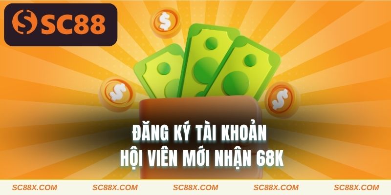 Đăng ký tài khoản hội viên mới nhận 68K 