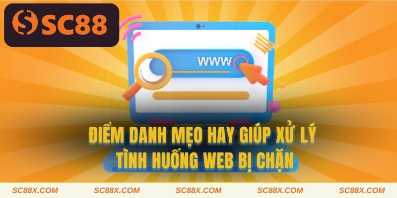Điểm danh mẹo hay giúp xử lý tình huống website bị chặn