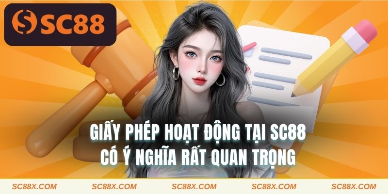 Giấy phép hoạt động tại SC88 có ý nghĩa rất quan trọng